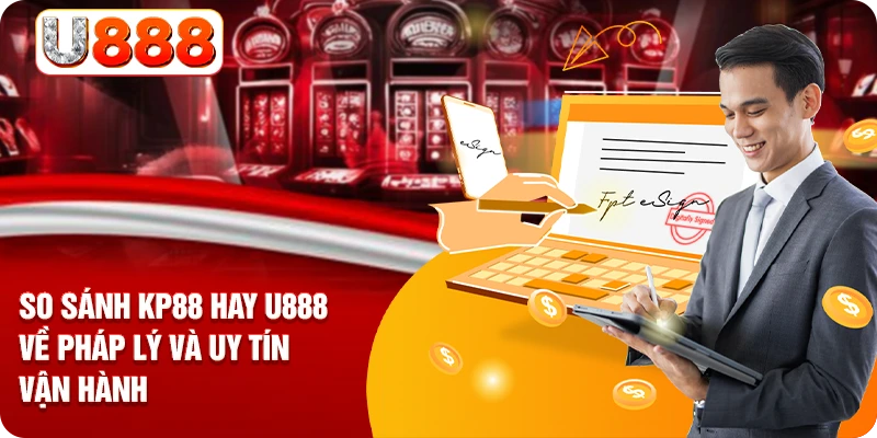 So sánh KP88 hay U888 về pháp lý và uy tín vận hành
