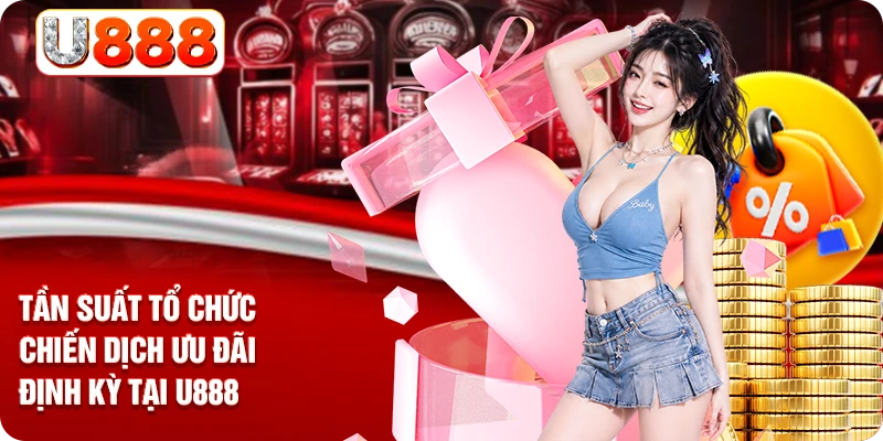 Tần suất tổ chức chiến dịch ưu đãi định kỳ tại U888