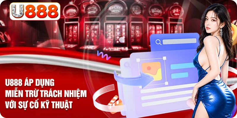 U888 áp dụng miễn trừ trách nhiệm với sự cố kỹ thuật